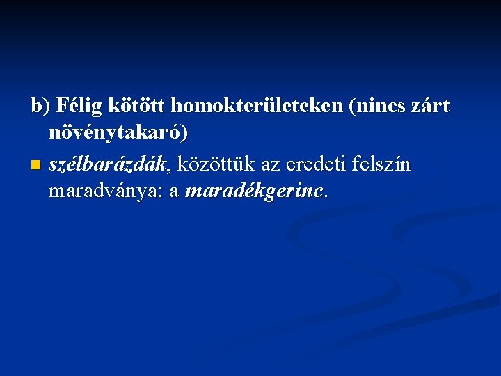 b) Félig kötött homokterületeken (nincs zárt növénytakaró) n szélbarázdák, közöttük az eredeti felszín maradványa: