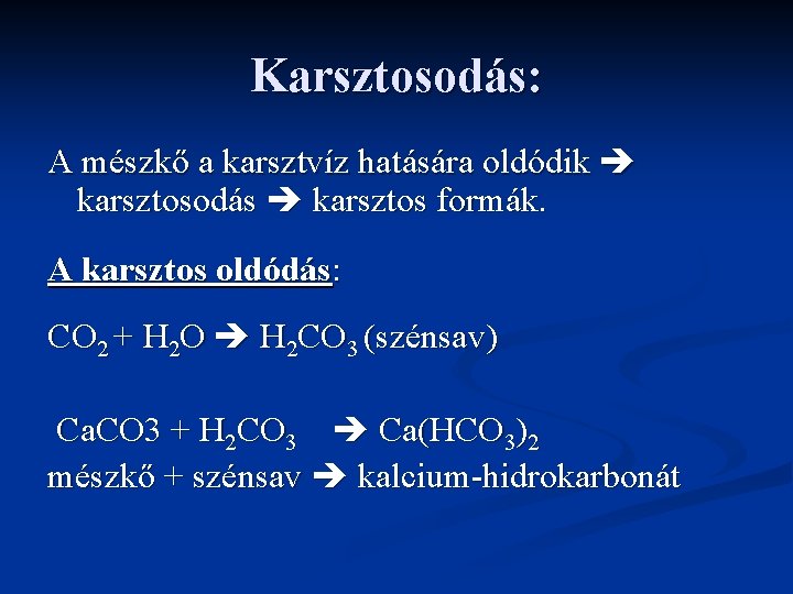 Karsztosodás: A mészkő a karsztvíz hatására oldódik karsztosodás karsztos formák. A karsztos oldódás: CO