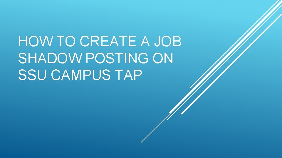 HOW TO CREATE A JOB SHADOW POSTING ON SSU CAMPUS TAP 