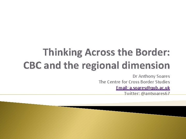 Thinking Across the Border: CBC and the regional dimension Dr Anthony Soares The Centre