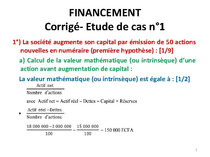 FINANCEMENT Corrigé- Etude de cas n° 1 1°) La société augmente son capital par FINANCEMENT Corrigé- Etude de cas n° 1 1°) La société augmente son capital par