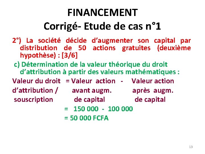 FINANCEMENT Corrigé- Etude de cas n° 1 2°) La société décide d’augmenter son capital FINANCEMENT Corrigé- Etude de cas n° 1 2°) La société décide d’augmenter son capital