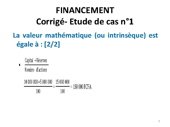FINANCEMENT Corrigé- Etude de cas n° 1 La valeur mathématique (ou intrinsèque) est égale FINANCEMENT Corrigé- Etude de cas n° 1 La valeur mathématique (ou intrinsèque) est égale