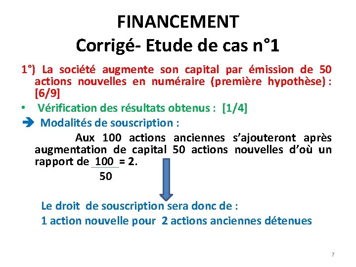 FINANCEMENT Corrigé- Etude de cas n° 1 1°) La société augmente son capital par FINANCEMENT Corrigé- Etude de cas n° 1 1°) La société augmente son capital par