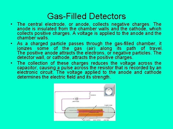 Gas-Filled Detectors • The central electrode, or anode, collects negative charges. The anode is