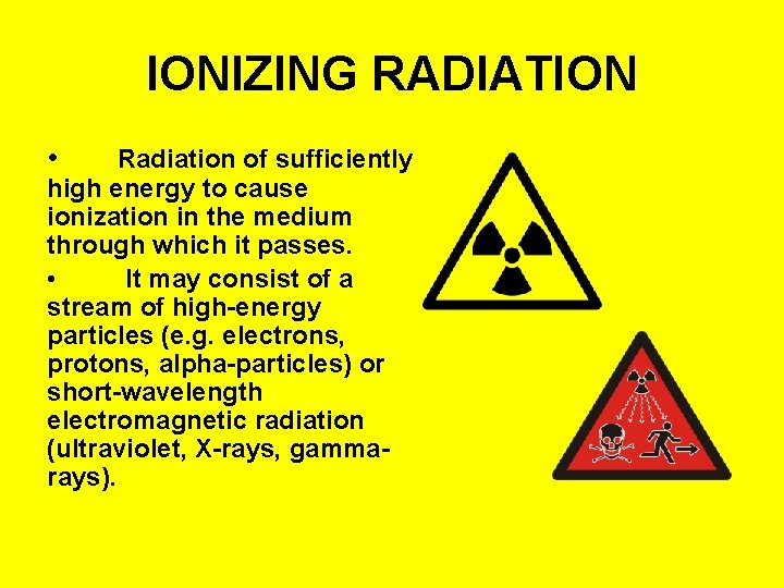 IONIZING RADIATION • Radiation of sufficiently high energy to cause ionization in the medium