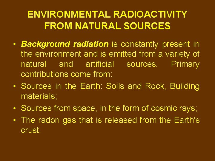 ENVIRONMENTAL RADIOACTIVITY FROM NATURAL SOURCES • Background radiation is constantly present in the environment