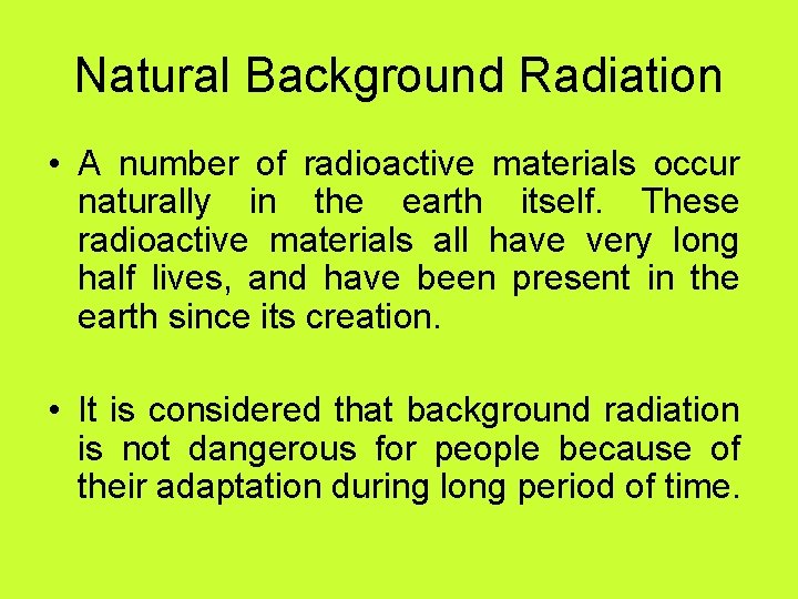 Natural Background Radiation • A number of radioactive materials occur naturally in the earth