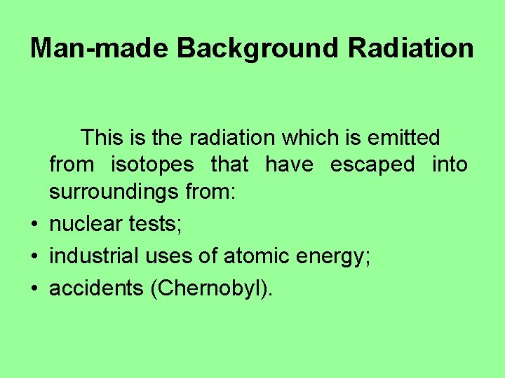 Man-made Background Radiation This is the radiation which is emitted from isotopes that have