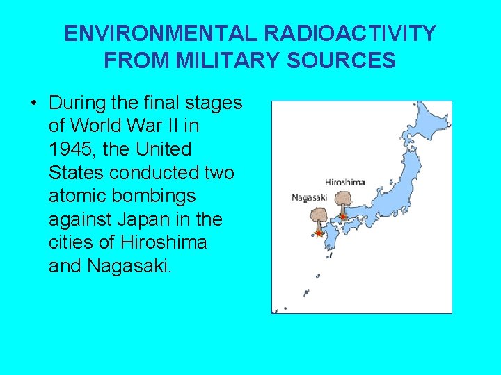 ENVIRONMENTAL RADIOACTIVITY FROM MILITARY SOURCES • During the final stages of World War II