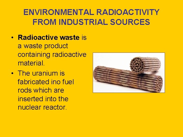 ENVIRONMENTAL RADIOACTIVITY FROM INDUSTRIAL SOURCES • Radioactive waste is a waste product containing radioactive