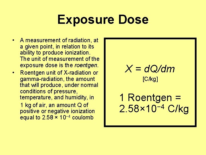 Exposure Dose • A measurement of radiation, at a given point, in relation to