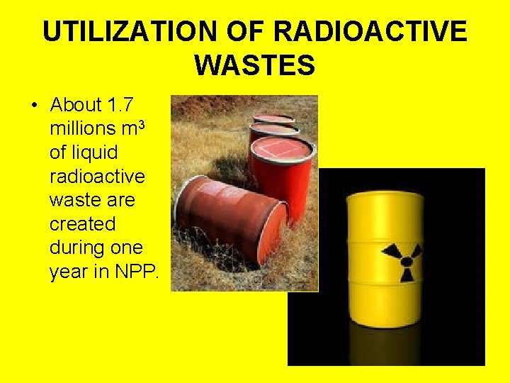 UTILIZATION OF RADIOACTIVE WASTES • About 1. 7 millions m 3 of liquid radioactive