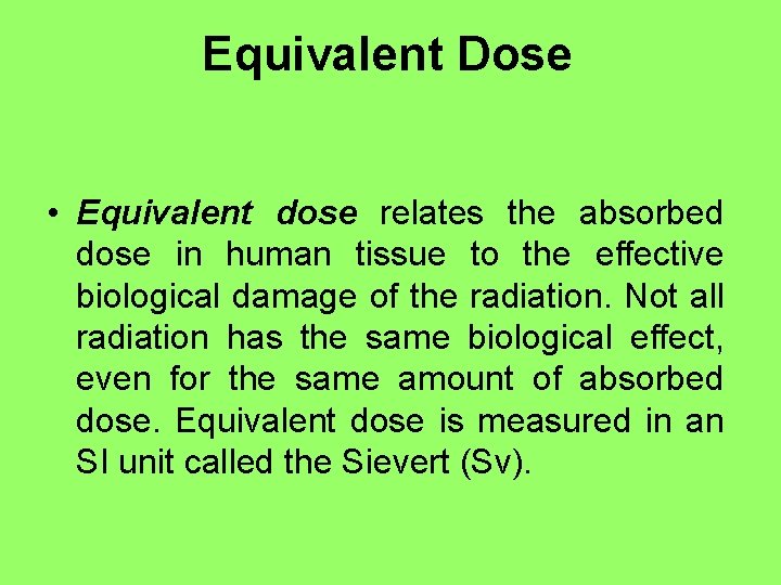 Equivalent Dose • Equivalent dose relates the absorbed dose in human tissue to the