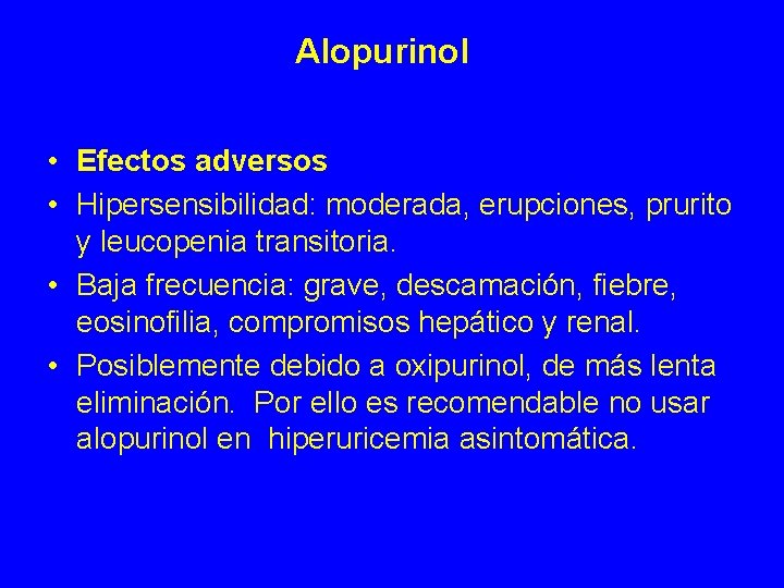 Alopurinol • Efectos adversos • Hipersensibilidad: moderada, erupciones, prurito y leucopenia transitoria. • Baja