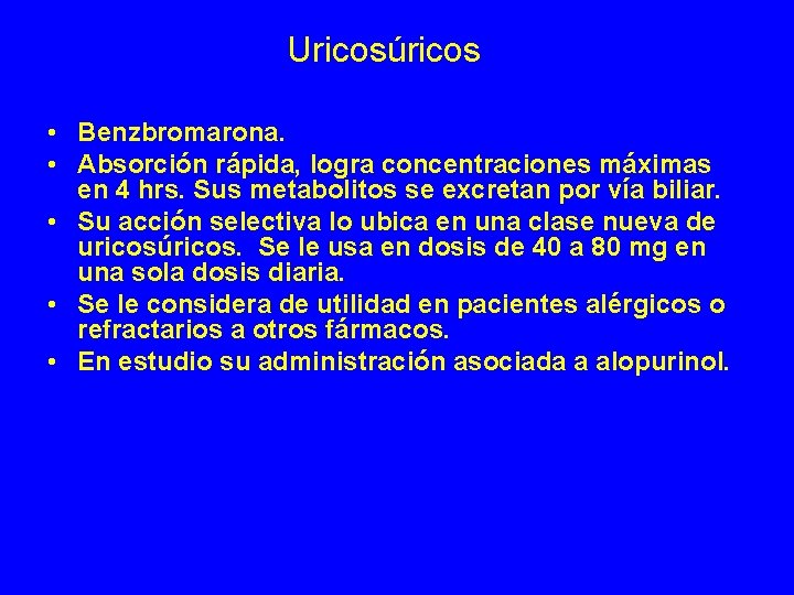 Uricosúricos • Benzbromarona. • Absorción rápida, logra concentraciones máximas en 4 hrs. Sus metabolitos