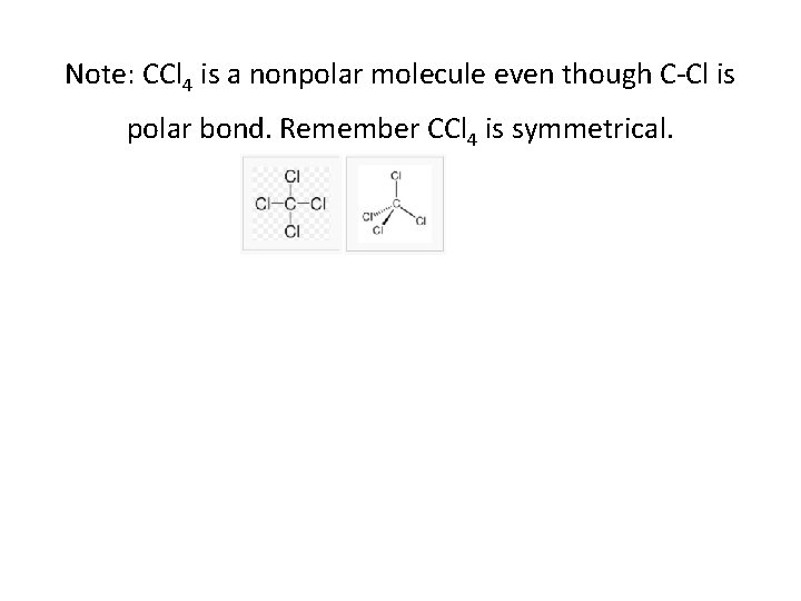 Note: CCl 4 is a nonpolar molecule even though C-Cl is polar bond. Remember