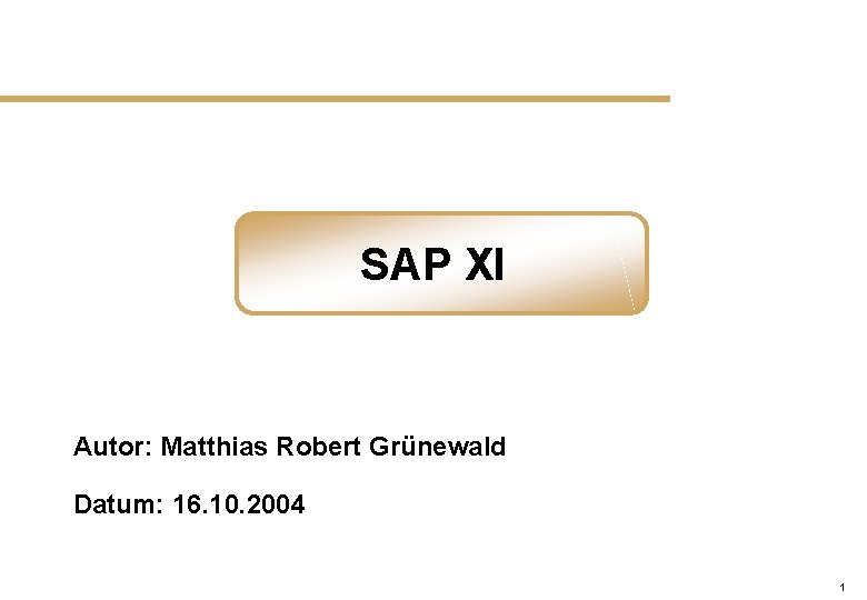 SAP XI Autor: Matthias Robert Grünewald Datum: 16. 10. 2004 1 
