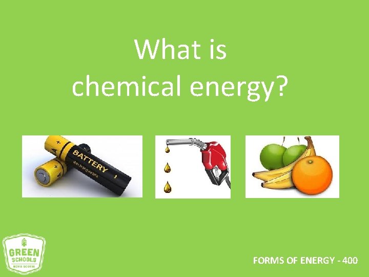 What is chemical energy? FORMS OF ENERGY - 400 