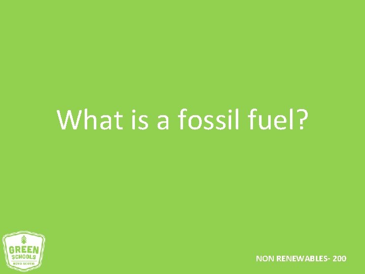 What is a fossil fuel? NON RENEWABLES- 200 
