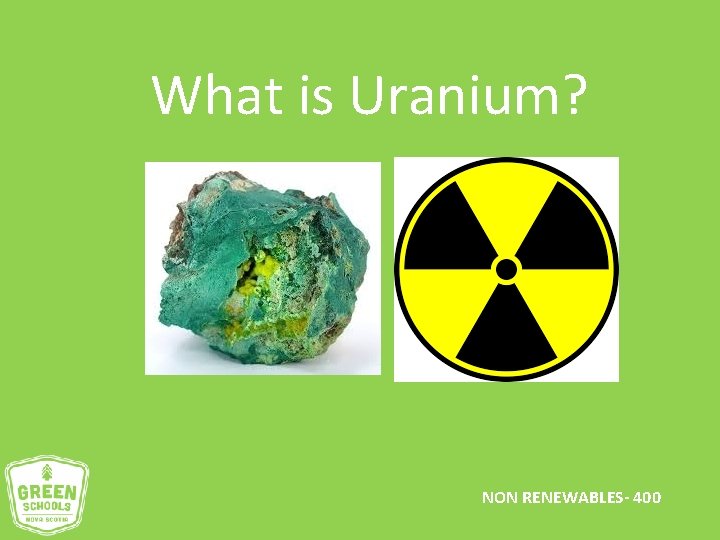 What is Uranium? NON RENEWABLES- 400 