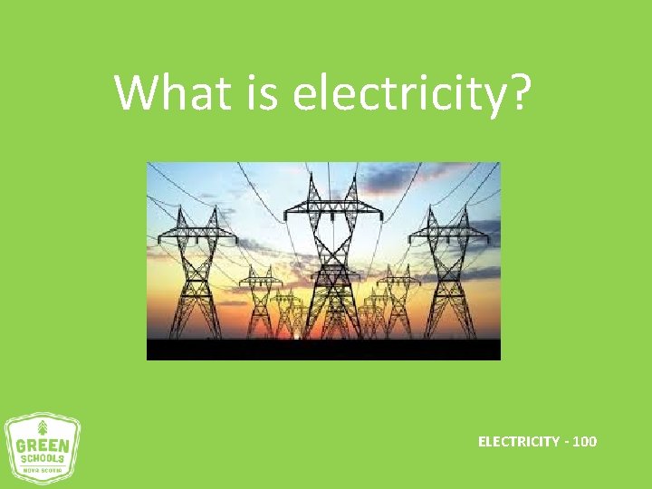 What is electricity? ELECTRICITY - 100 
