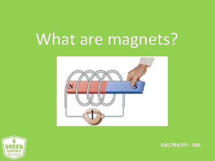 What are magnets? ELECTRICITY - 500 