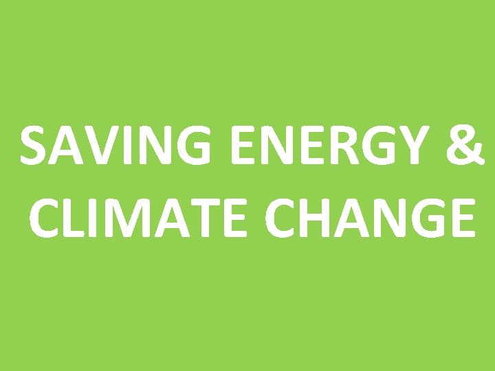SAVING ENERGY & CLIMATE CHANGE 