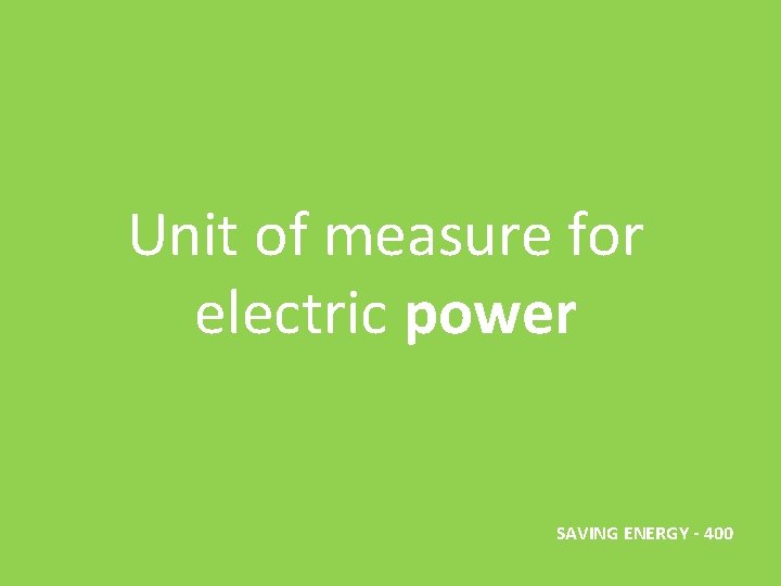 Unit of measure for electric power SAVING ENERGY - 400 