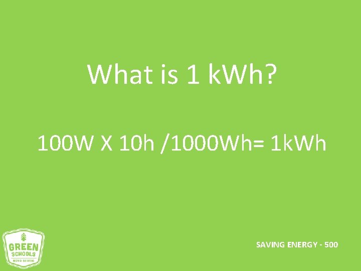 What is 1 k. Wh? 100 W X 10 h /1000 Wh= 1 k.