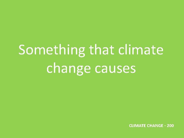 Something that climate change causes CLIMATE CHANGE - 200 