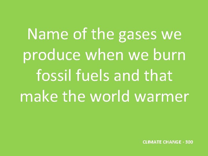 Name of the gases we produce when we burn fossil fuels and that make