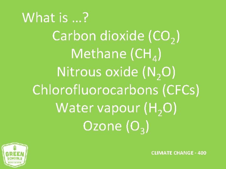 What is …? Carbon dioxide (CO 2) Methane (CH 4) Nitrous oxide (N 2