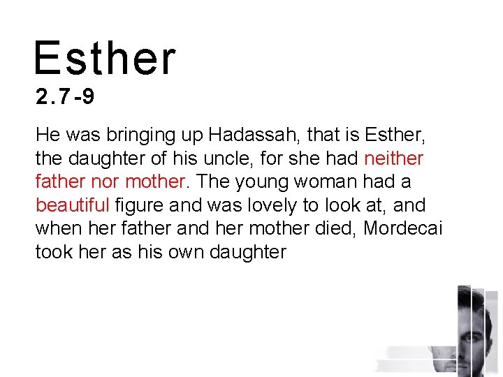 Esther 2. 7 -9 He was bringing up Hadassah, that is Esther, the daughter