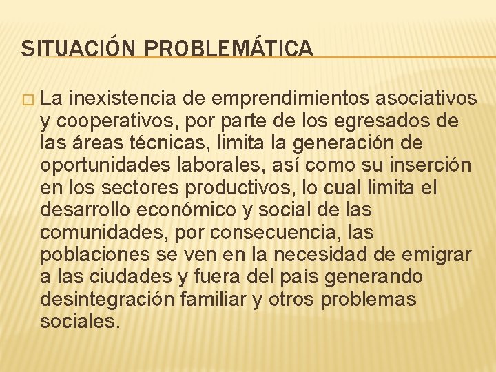 SITUACIÓN PROBLEMÁTICA � La inexistencia de emprendimientos asociativos y cooperativos, por parte de los SITUACIÓN PROBLEMÁTICA � La inexistencia de emprendimientos asociativos y cooperativos, por parte de los