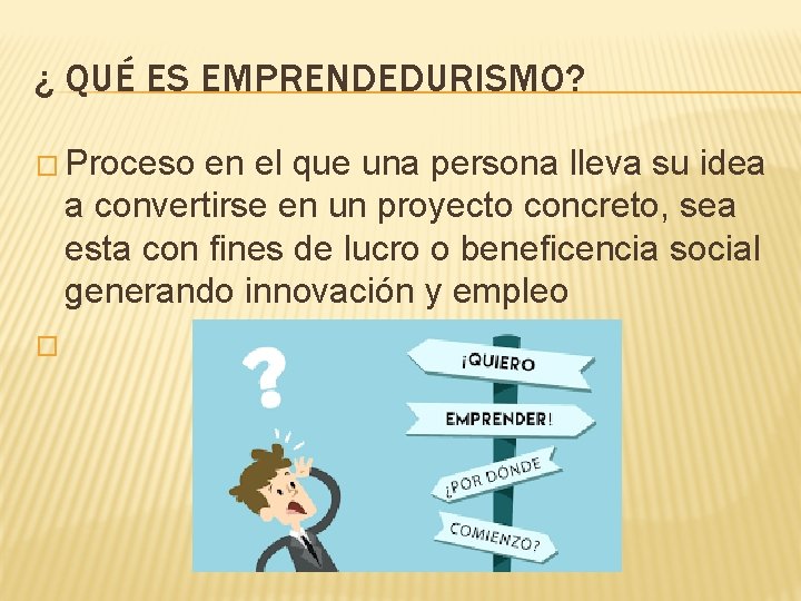 ¿ QUÉ ES EMPRENDEDURISMO? � Proceso en el que una persona lleva su idea ¿ QUÉ ES EMPRENDEDURISMO? � Proceso en el que una persona lleva su idea