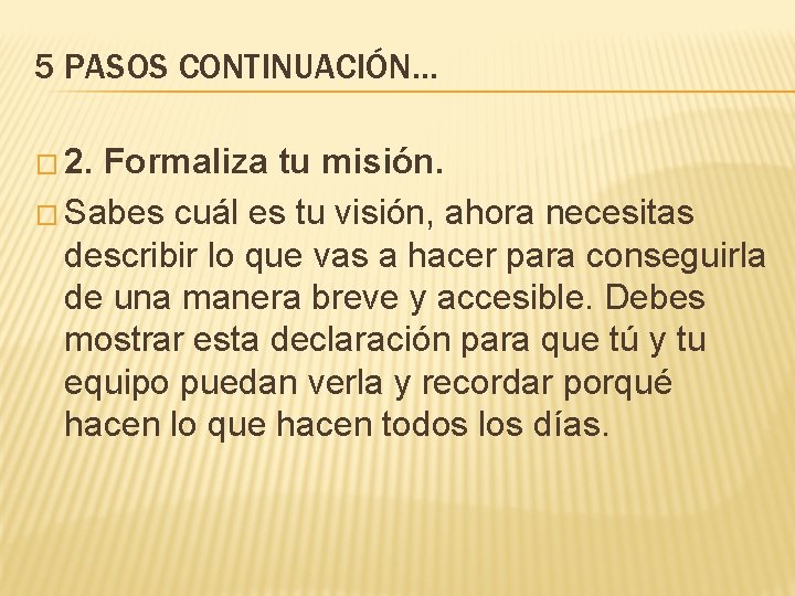 5 PASOS CONTINUACIÓN… � 2. Formaliza tu misión. � Sabes cuál es tu visión, 5 PASOS CONTINUACIÓN… � 2. Formaliza tu misión. � Sabes cuál es tu visión,