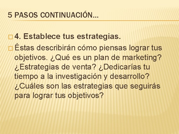 5 PASOS CONTINUACIÓN… � 4. Establece tus estrategias. � Éstas describirán cómo piensas lograr 5 PASOS CONTINUACIÓN… � 4. Establece tus estrategias. � Éstas describirán cómo piensas lograr