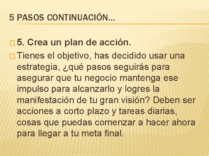 5 PASOS CONTINUACIÓN… � 5. Crea un plan de acción. � Tienes el objetivo, 5 PASOS CONTINUACIÓN… � 5. Crea un plan de acción. � Tienes el objetivo,