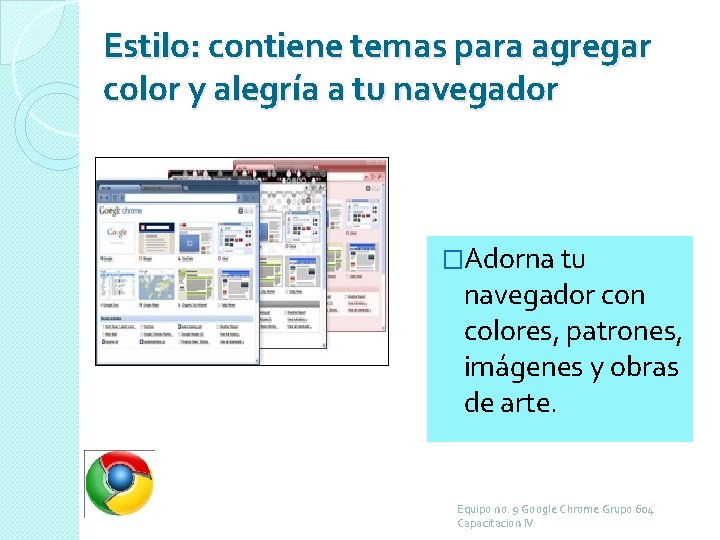 Estilo: contiene temas para agregar color y alegría a tu navegador �Adorna tu navegador