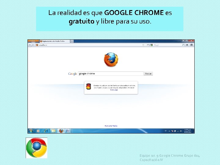 La realidad es que GOOGLE CHROME es gratuito y libre para su uso. Equipo