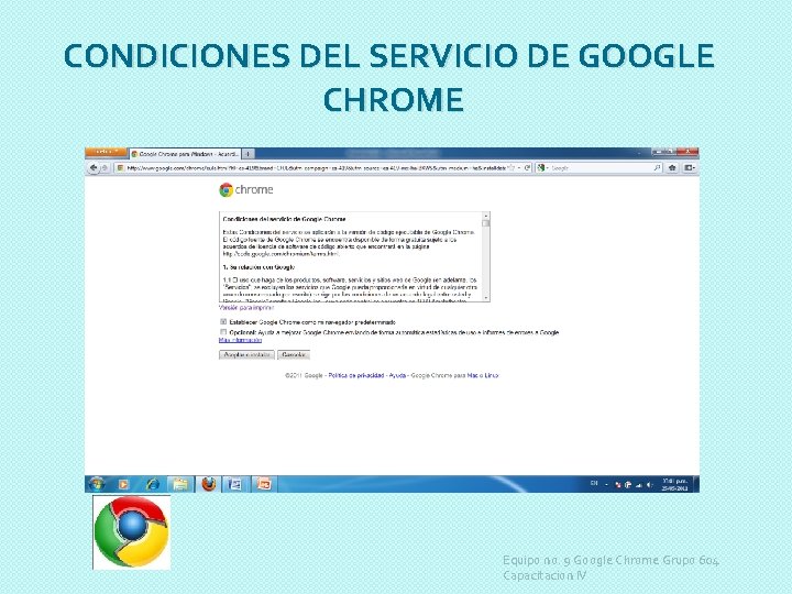 CONDICIONES DEL SERVICIO DE GOOGLE CHROME Equipo no. 9 Google Chrome Grupo 604 Capacitacion