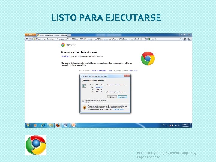 LISTO PARA EJECUTARSE Equipo no. 9 Google Chrome Grupo 604 Capacitacion IV 