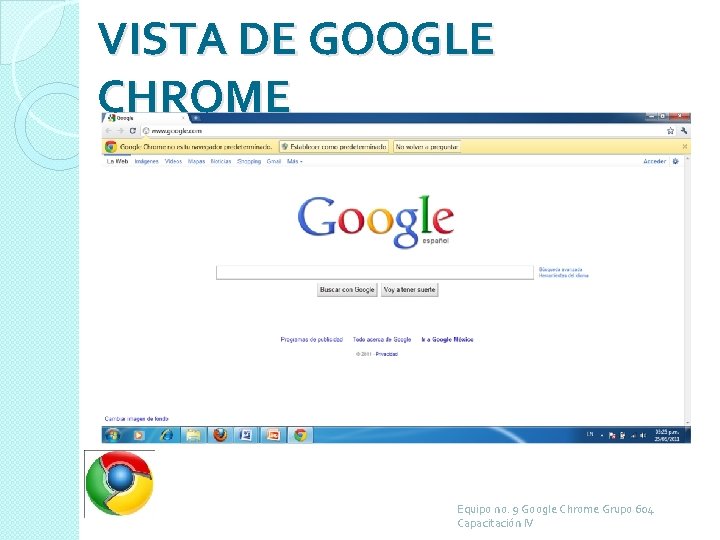 VISTA DE GOOGLE CHROME Equipo no. 9 Google Chrome Grupo 604 Capacitación IV 