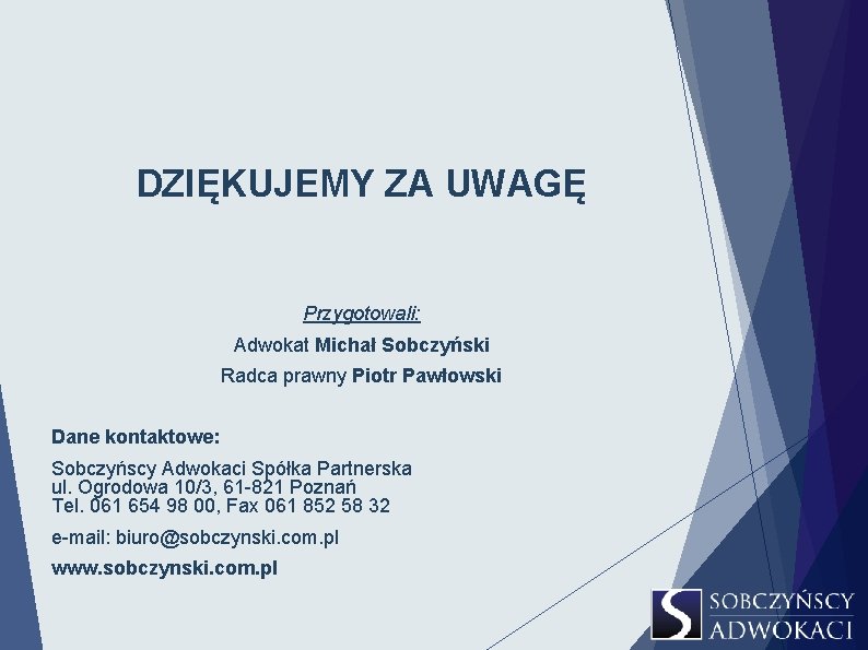 DZIĘKUJEMY ZA UWAGĘ Przygotowali: Adwokat Michał Sobczyński Radca prawny Piotr Pawłowski Dane kontaktowe: Sobczyńscy DZIĘKUJEMY ZA UWAGĘ Przygotowali: Adwokat Michał Sobczyński Radca prawny Piotr Pawłowski Dane kontaktowe: Sobczyńscy