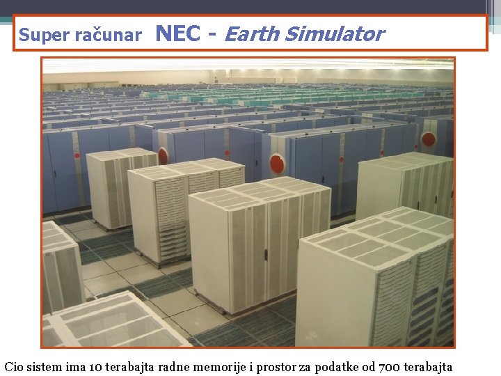 Super računar NEC - Earth Simulator Cio sistem ima 10 terabajta radne memorije i