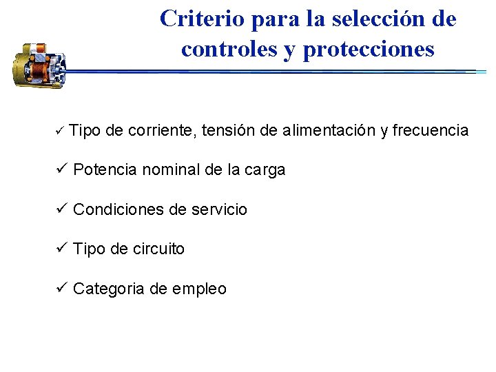 Criterio para la selección de controles y protecciones ü Tipo de corriente, tensión de