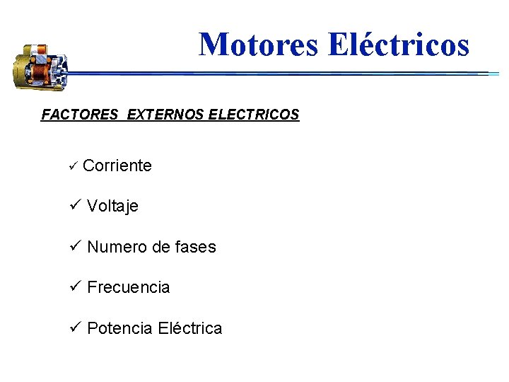 Motores Eléctricos FACTORES EXTERNOS ELECTRICOS ü Corriente ü Voltaje ü Numero de fases ü