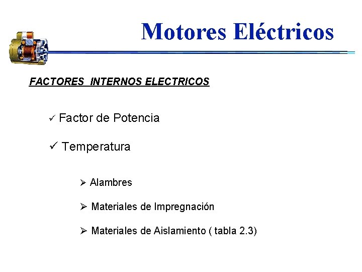 Motores Eléctricos FACTORES INTERNOS ELECTRICOS ü Factor de Potencia ü Temperatura Ø Alambres Ø