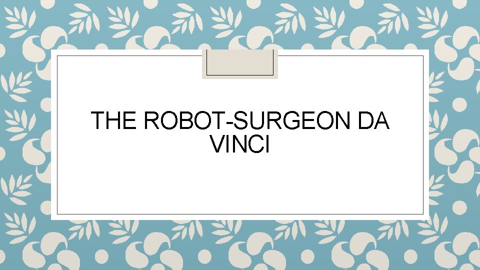 THE ROBOT-SURGEON DA VINCI 